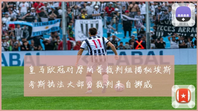 皇马欧冠对摩纳哥裁判组揭秘埃斯考斯执法大部分裁判来自挪威